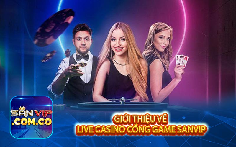 gioi thieu ve live casino cong game sanvip